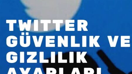 Twitter’da Güvenlik ve Gizlilik Ayarları